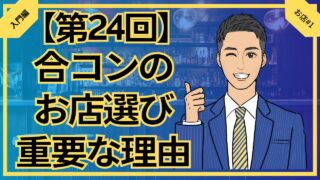 【合コン大学】合コンのお店選びが重要な理由_第24回