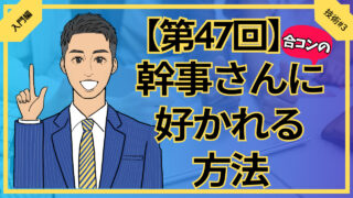 【第47回】合コン幹事さんに好かれる方法_入門編技術#3