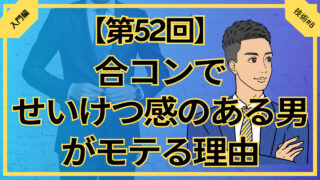 【合コン大学】合コンで清潔感のある男がモテる理由_第52回