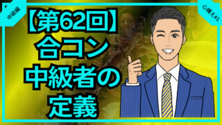 【第62回】合コン中級者の定義と心構え_中級編心構え#1