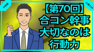 【第70回】合コン幹事大切なのは行動力_中級編幹事#9