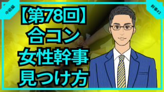 【合コン大学】合コン女性幹事さん見つけ方の極意_第78回