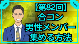 【第82回】合コン男性メンバーを集める方法3選_中級編幹事#7