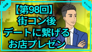 【合コン大学】街コン後デートに繋げる秘訣はお店のプレゼン_第98回