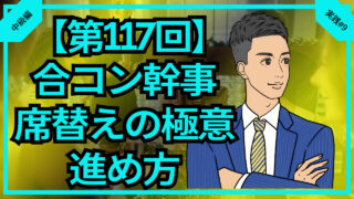 【合コン大学】合コン席替え進め方と男女交互に座る席順_第117回