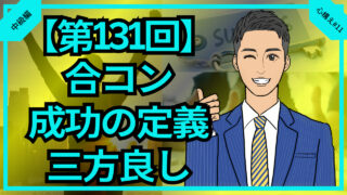 【合コン大学】みんなが喜ぶ合コンの成功定義は三方良し_第131回