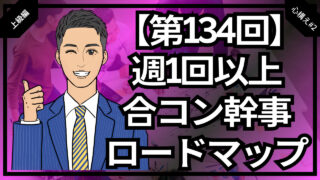 【合コン大学】誰でもできる週1合コン幹事のロードマップ_第134回