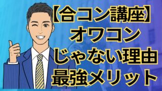 【合コン講座】合コンはオワコンじゃない!今こそ最強メリットを活かすべき理由_第5回