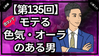 【合コン大学】合コンでモテる色気とオーラのある男とは_第135回