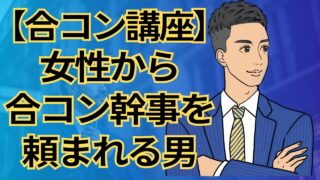 【合コン講座】女性から「合コンしよう！」と頼まれる男｜無限に女性幹事の友達を作る極意_第21回