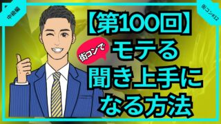 【合コン大学】街コンでモテる聞き上手になる方法徹底解説_第100回